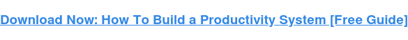 Download Now: How To Build a Productivity System [Free Guide]