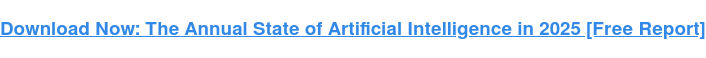 Download Now: The Annual State of Artificial Intelligence in 2025 [Free Report]
